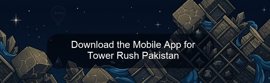 Download the Mobile App for Tower Rush Pakistan Download the Mobile App for Tower Rush Pakistan