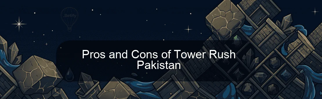 Pros and Cons of Tower Rush Pakistan Pros and Cons of Tower Rush Pakistan